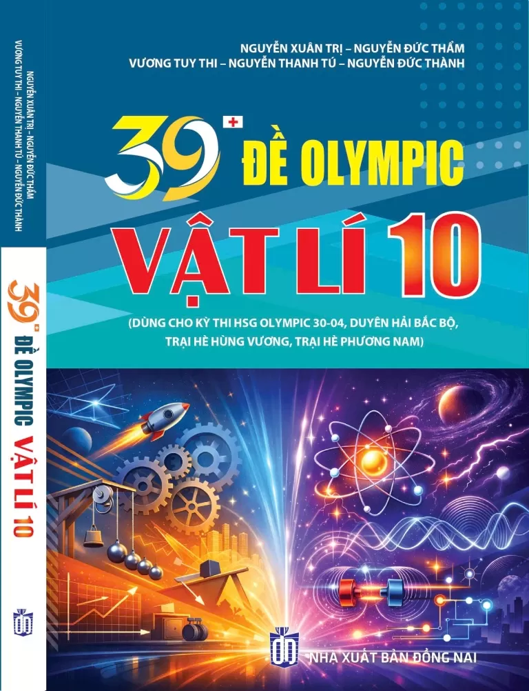39+ ĐỀ OLYMPIC VẬT LÍ LỚP 10 (Dùng cho kì thi học sinh giỏi Olympic 30/04; Duyên hải Bắc bộ; Trại hè Hùng Vương; Trại hè Phương Nam…)